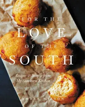 For the Love of the South: Recipes and Stories from My Southern Kitchen, Hardcover/Amber Wilson
