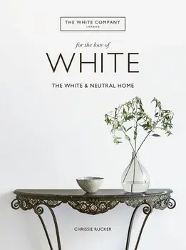 For the Love of White: The White and Neutral Home, Hardcover/Chrissie Rucker