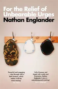 For the Relief of Unbearable Urges, Paperback/Nathan Englander