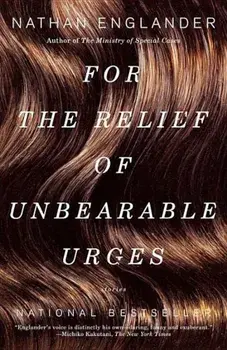 For the Relief of Unbearable Urges: Stories, Paperback/Nathan Englander