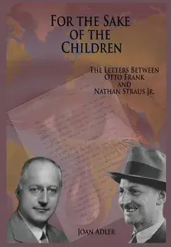 For the Sake of the Children: The Letters Between Otto Frank and Nathan Straus Jr., Hardcover/Joan Adler