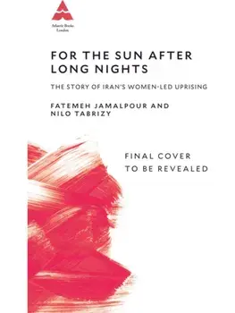 For the Sun After Long Nights. The Story of Iran’s Women-led Uprising, Hardback/Fatemeh Jamalpour