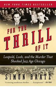 For the Thrill of It: Leopold, Loeb, and the Murder That Shocked Jazz Age Chicago - Simon Baatz