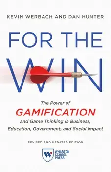 For the Win, Revised and Updated Edition: The Power of Gamification and Game Thinking in Business, Education, Government, and Social Impact/Kevin Werbach