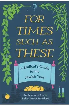 For Times Such as These: A Radical's Guide to the Jewish Year - Ariana Katz