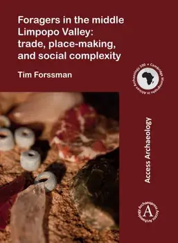 Foragers in the middle Limpopo Valley: Trade, Place-making, and Social Complexity, Paperback/Tim Forssman
