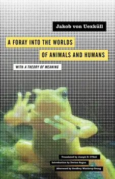 Foray into the Worlds of Animals and Humans. with A Theory of Meaning, Paperback/Jakob von Uexkull