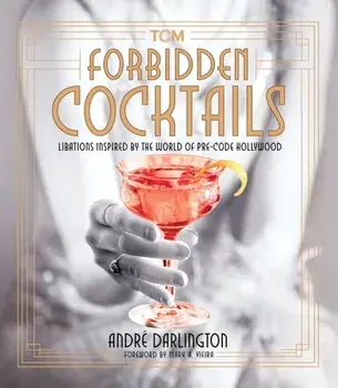 Forbidden Cocktails. Libations Inspired by the World of Pre-Code Hollywood, Hardback/Andre Darlington