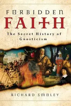 Forbidden Faith: The Secret History of Gnosticism, Paperback/Richard Smoley