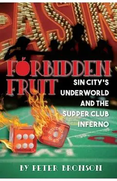 Forbidden Fruit: Sin City's Underworld and the Supper Club Inferno - Peter Bronson