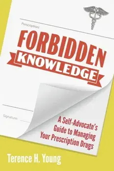 Forbidden Knowledge. A Self-Advocate's Guide to Managing Your Prescription Drugs, Paperback/Terence H. Young