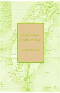 Forbidden Nation: A History of Taiwan - Jonathan Manthorpe