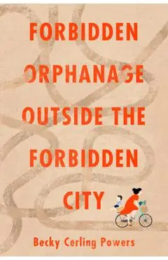 Forbidden Orphanage Outside the Forbidden City - Becky Cerling Powers
