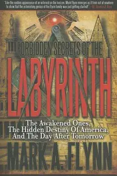 Forbidden Secrets of the Labyrinth: The Awakened Ones, the Hidden Destiny of America, and the Day After Tomorrow, Paperback/Mark A. Flynn