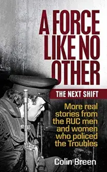 Force Like No Other: The Next Shift. More Real Stories from the Ruc Men and Women Who Policed the Troubles, Paperback/Colin Breen