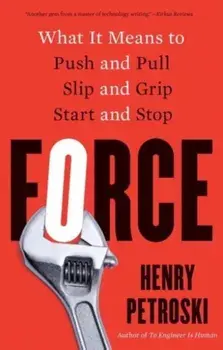 Force. What It Means to Push and Pull, Slip and Grip, Start and Stop, Paperback/Henry Petroski