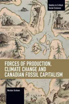 Forces of Production, Climate Change and Canadian Fossil Capitalism, Paperback/Nicolas Graham