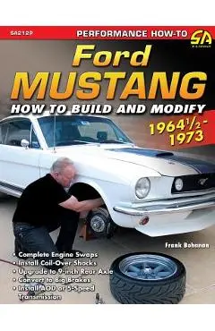 Ford Mustang 1964 1/2 - 1973: How to Build & Modify - Frank Bohanan