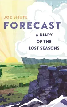 Forecast. A Diary of the Lost Seasons, Hardback/Joe Shute