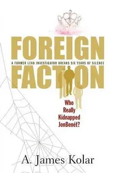 Foreign Faction - Who Really Kidnapped JonBenet?, Paperback/A. James Kolar