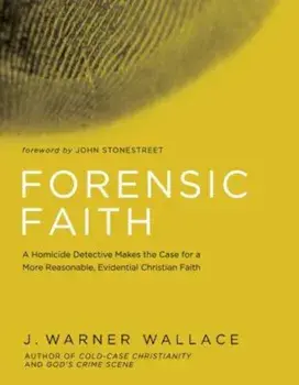 Forensic Faith: A Homicide Detective Makes the Case for a More Reasonable, Evidential Christian Faith, Paperback/J. Warner Wallace