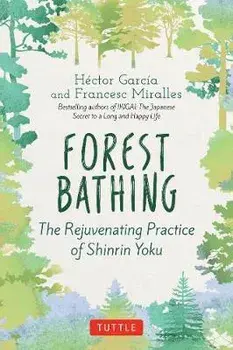 Forest Bathing: The Rejuvenating Practice of Shinrin Yoku, Hardcover/Hector Garcia