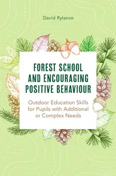 Forest School and Encouraging Positive Behaviour. Outdoor Education Skills for Pupils with Additional or Complex Needs, Paperback/Dave Rylance