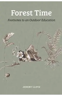 Forest Time: Footnotes to an Outdoor Education - Jeremy Lloyd