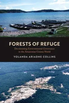 Forests of Refuge. Decolonizing Environmental Governance in the Amazonian Guiana Shield, Paperback/Dr. Yolanda Ariadne Collins