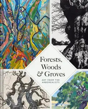 Forests, Woods and Groves. Art from the Arborealists, Hardback/Philippa Beale