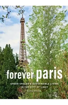 Forever Paris: Green Spaces & Sustainable Living in the City of Light - Michel Arnaud