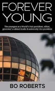 Forever Young: The Youngest as a World's Fair President, Editor, Governor's Cabinet Leader, University Vice President, Hardcover/Bo Roberts
