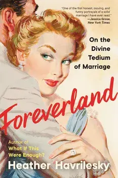 Foreverland: On the Divine Tedium of Marriage, Paperback/Heather Havrilesky