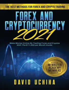 Forex and Cryptocurrency 2021: The Best Methods For Forex And Crypto Trading. How To Make Money Online By Trading Forex and Cryptos With The $11,000/David Uchiha