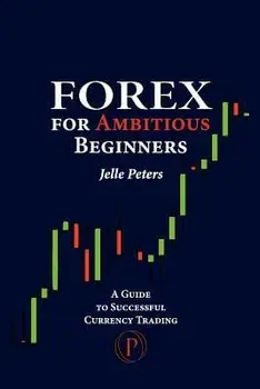 Forex for Ambitious Beginners: A Guide to Successful Currency Trading, Paperback/Jelle Peters