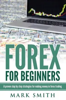 Forex for Beginners: Proven Steps and Strategies to Make Money in Forex Trading, Paperback/Mark Smith