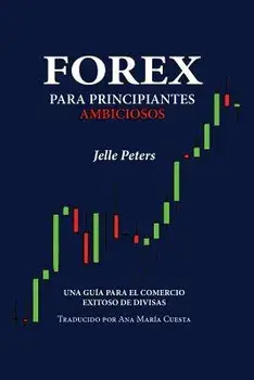 Forex Para Principiantes Ambiciosos: Una Gu a Para El Comercio Exitoso de Divisas, Paperback/Jelle Peters