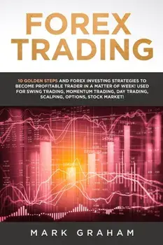 Forex Trading: 10 Golden Steps and Forex Investing Strategies to Become Profitable Trader in a Matter of Week! Used for Swing Trading, Paperback/Mark Graham