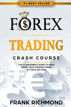 Forex Trading Crash Course: The #1 Beginner's Guide to Make Money with Trading Forex in 7 Days or Less!, Paperback/Frank Richmond