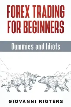 Forex Trading for Beginners, Dummies and Idiots, Paperback/Giovanni Rigters