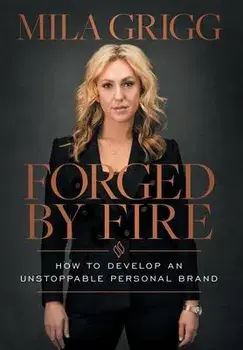 Forged by Fire: How to Develop an Unstoppable Personal Brand, Hardcover/Mila Grigg