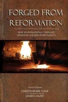Forged from Reformation: How Dispensational Thought Advances the Reformed Legacy, Paperback/Christopher Cone