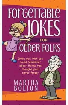 Forgettable Jokes for Older Folks: Jokes You Wish You Could Remember about Things You Thought You'd Never Forget - Martha Bolton
