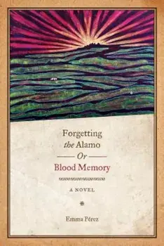 Forgetting the Alamo, Or, Blood Memory, Paperback/Emma Perez