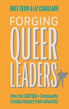Forging Queer Leaders. How the LGBTQIA+ Community Creates Impact from Adversity, Paperback/Elizabeth Cavallaro