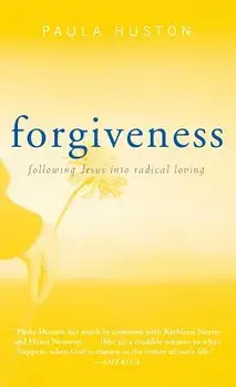 Forgiveness: Following Jesus Into Radical Loving, Paperback/Paula Huston