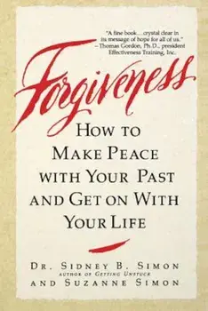 Forgiveness: How to Make Peace with Your Past and Get on with Your Life, Paperback/Dr Sidney B. Simon
