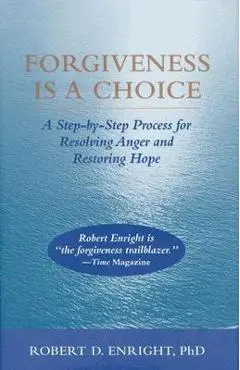 Forgiveness Is a Choice: A Step-By-Step Process for Resolving Anger and Restoring Hope - Robert D. Enright