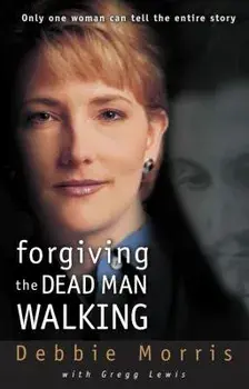Forgiving the Dead Man Walking: Only One Woman Can Tell the Entire Story, Paperback/Debbie Morris
