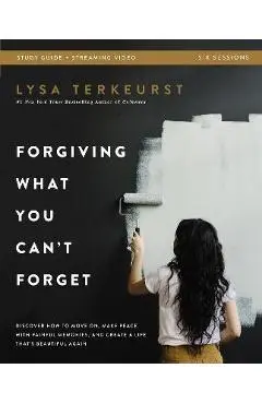 Forgiving What You Can't Forget Bible Study Guide Plus Streaming Video: Discover How to Move On, Make Peace with Painful Memories, and Create a Life T - Lysa Terkeurst